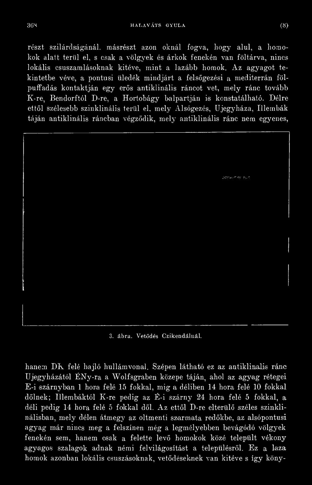 Bendorftól D-re, a Hortobágy balpartján is konstatálható.