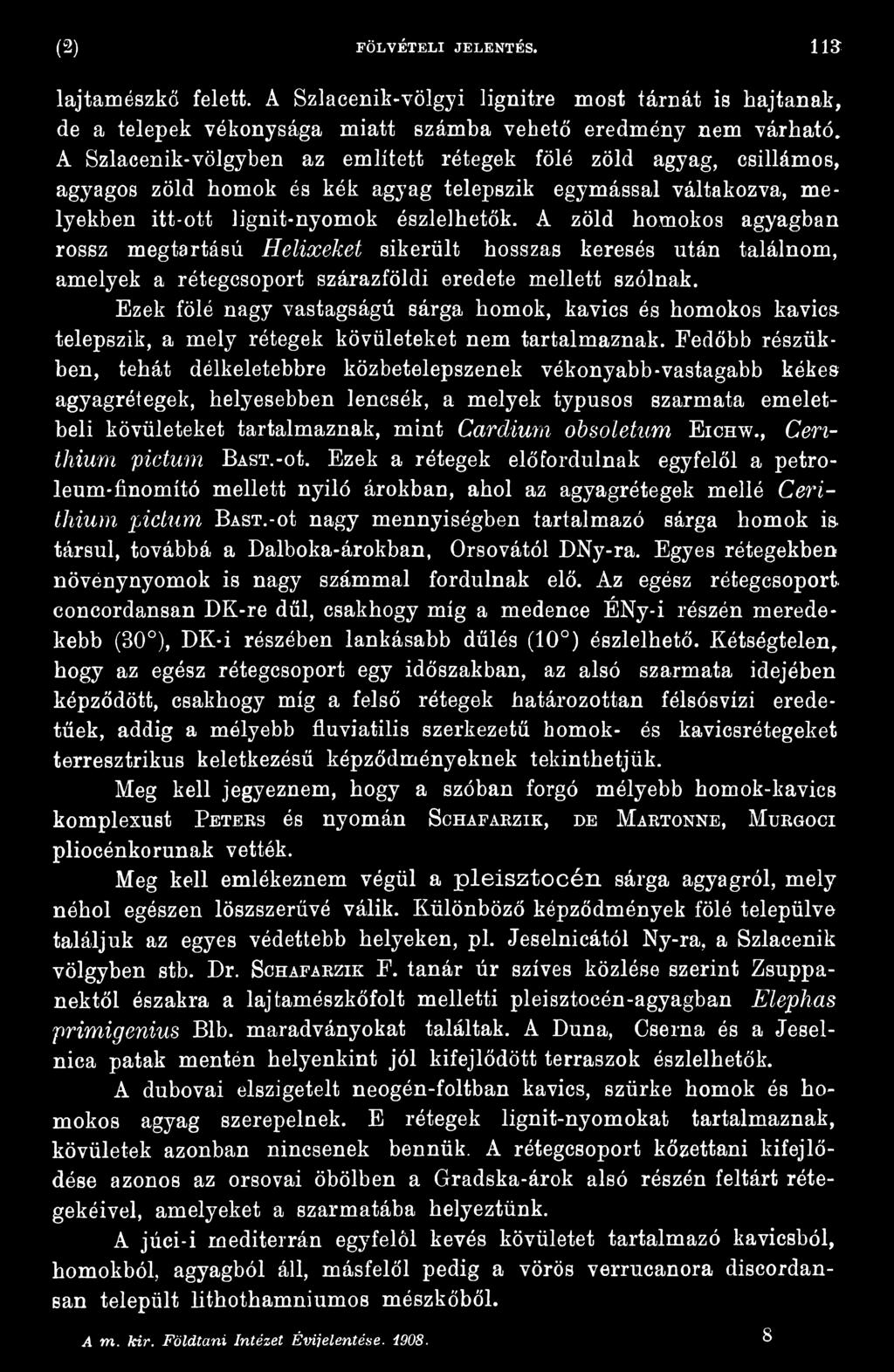 Fedőbb részükben, tehát délkeletebbre közbetelepszenek vékonyabb-vastagabb kékes agyagrétegek, helyesebben lencsék, a melyek typusos szarmata emeletbeli kövületeket tartalmaznak, mint Cardium