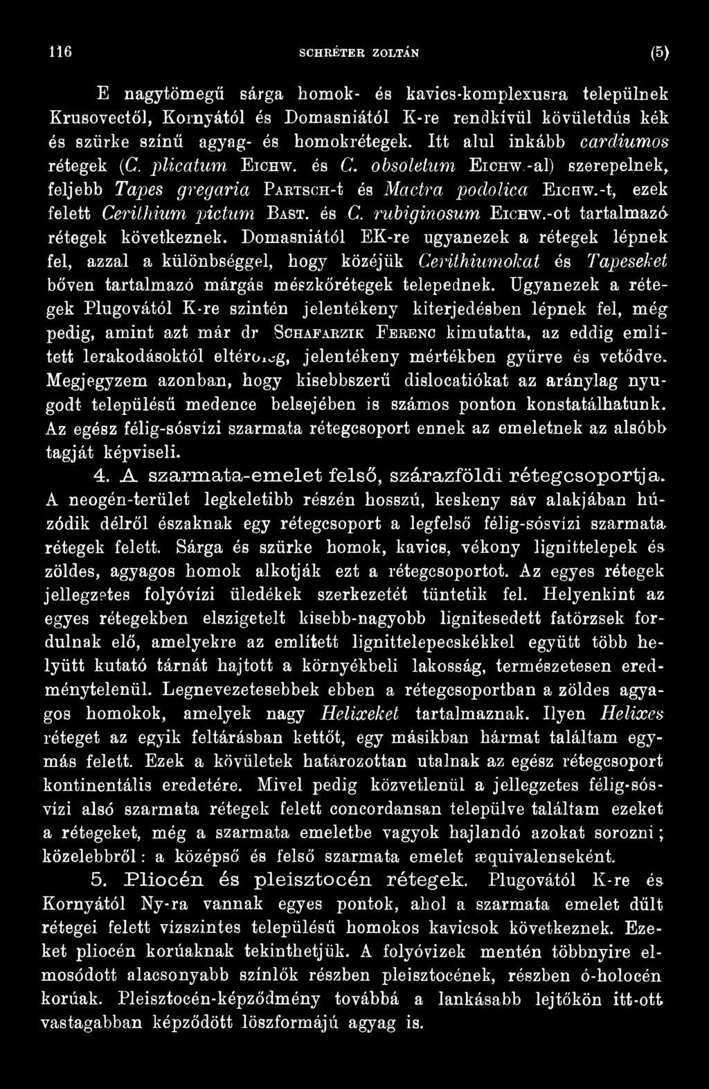 mértékben gyűrve és vetődve. Megjegyzem azonban, hogy kisebbszerű dislocatiókat az aránylag nyugodt településű medence belsejében is számos ponton konstatálhatunk.