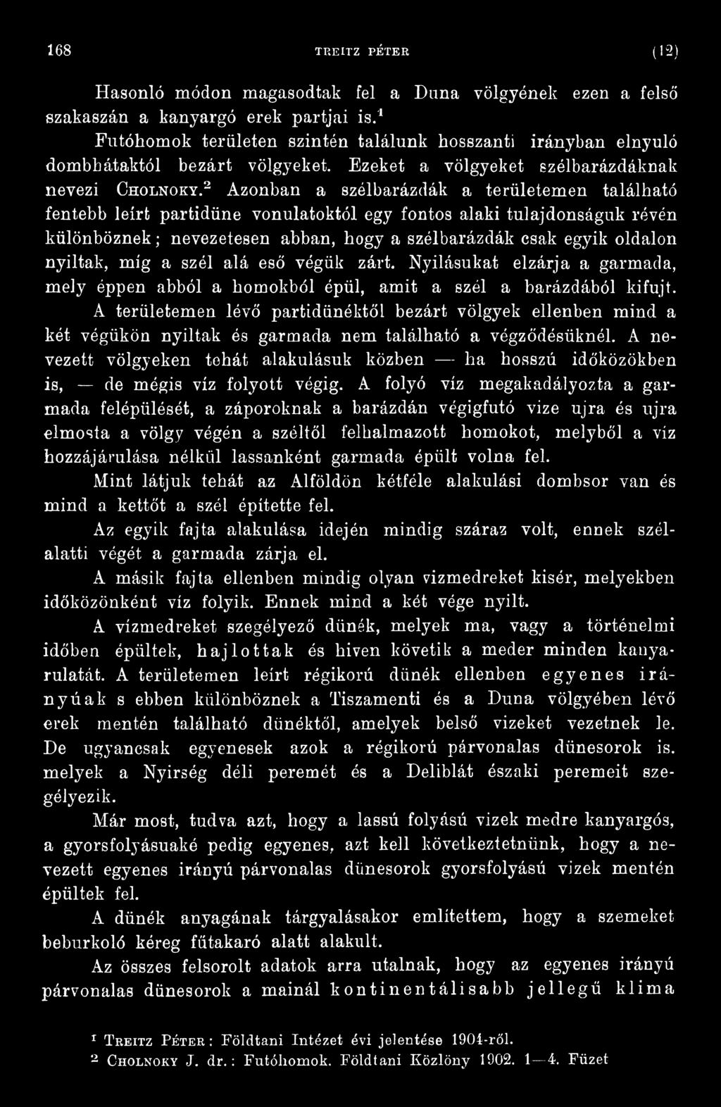 A területemen lévő partidünéktől bezárt völgyek ellenben mind a két végükön nyíltak és garmada nem található a végződésüknél.