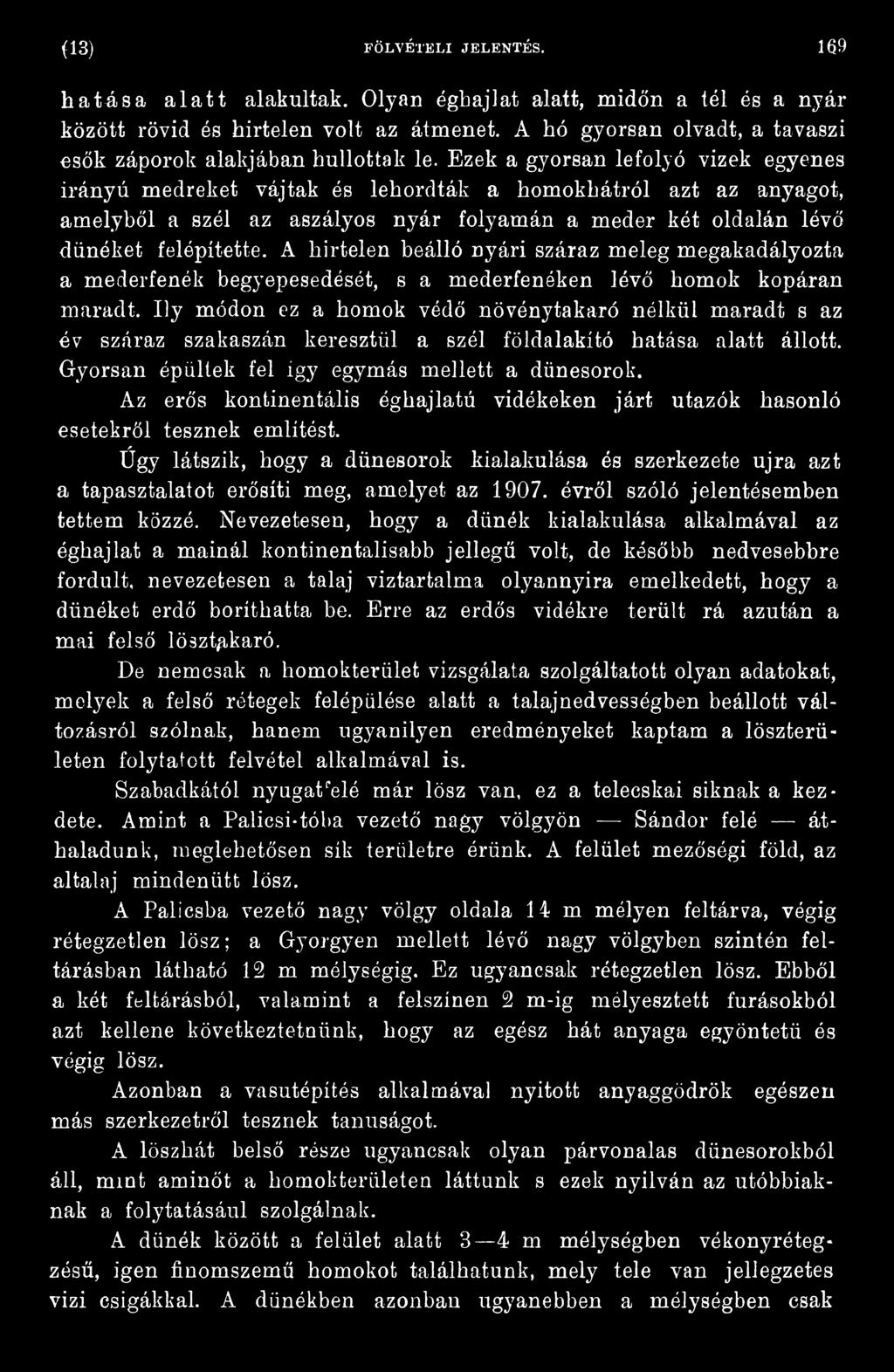 Ily módon ez a homok védő növénytakaró nélkül maradt s az év száraz szakaszán keresztül a szél földalakító hatása alatt állott. Gyorsan épültek fel így egymás mellett a dünesorok.