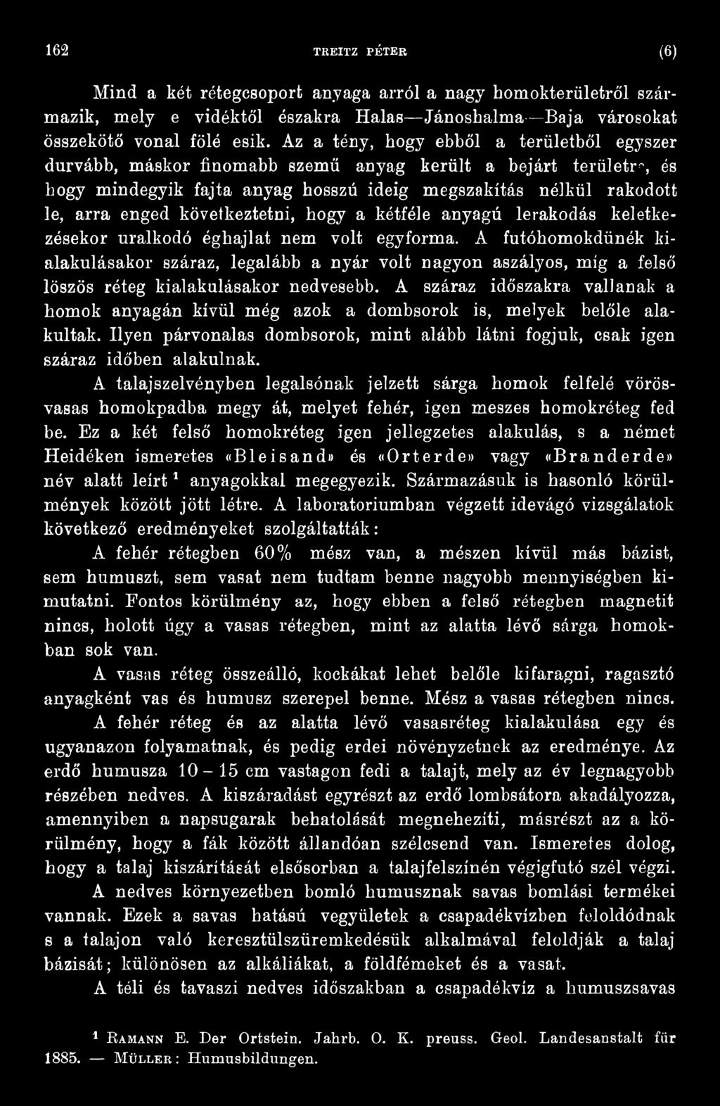 A száraz időszakra vallanak a homok anyagán kívül még azok a dombsorok is, melyek belőle alakultak. Ilyen párvonalas dombsorok, mint alább látni fogjuk, csak igen száraz időben alakulnak.