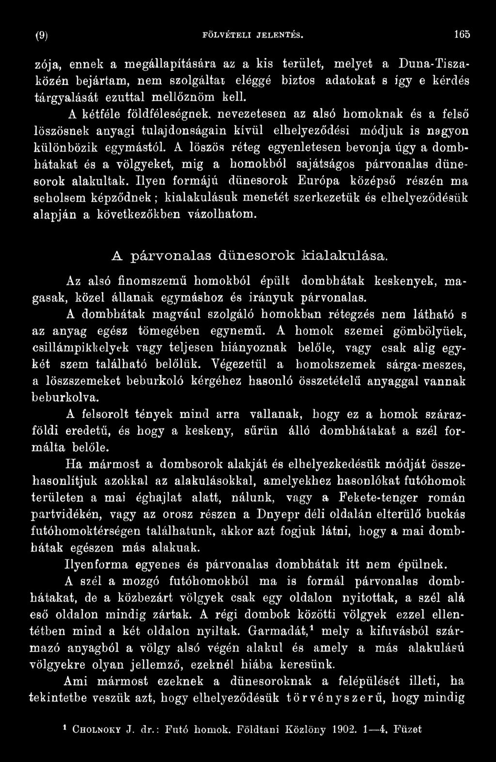 Ilyen formájú dünesorok Európa középső részén ma seholsem képződnek; kialakulásuk menetét szerkezetük és elhelyeződésiik alapján a következőkben vázolhatom.