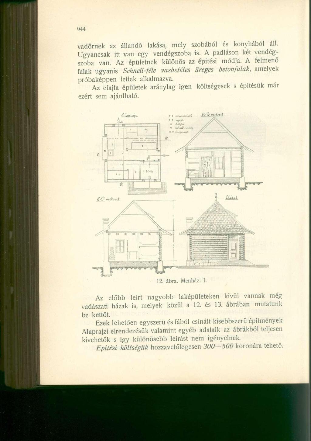 vadőrnek az állandó lakása, mely szobából és konyhából áll. Ugyancsak itt van egy vendégszoba is. A padláson két vendégszoba van. Az épületnek különös az épitési módja.