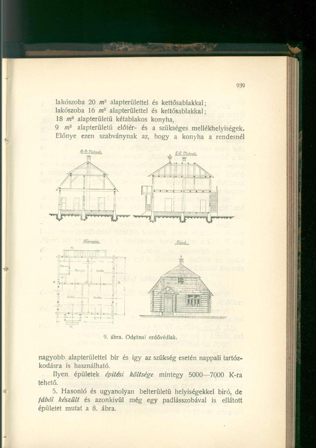 lakószoba 20 m 2 alapterülettel és kettősablakkal; lakószoba 16 m 2 alapterülettel és kettősablakkal; 18 m 2 alapterületű kétablakos konyha, 9 m 2 alapterületű előtér- és a szükséges mellékhelyiségek.