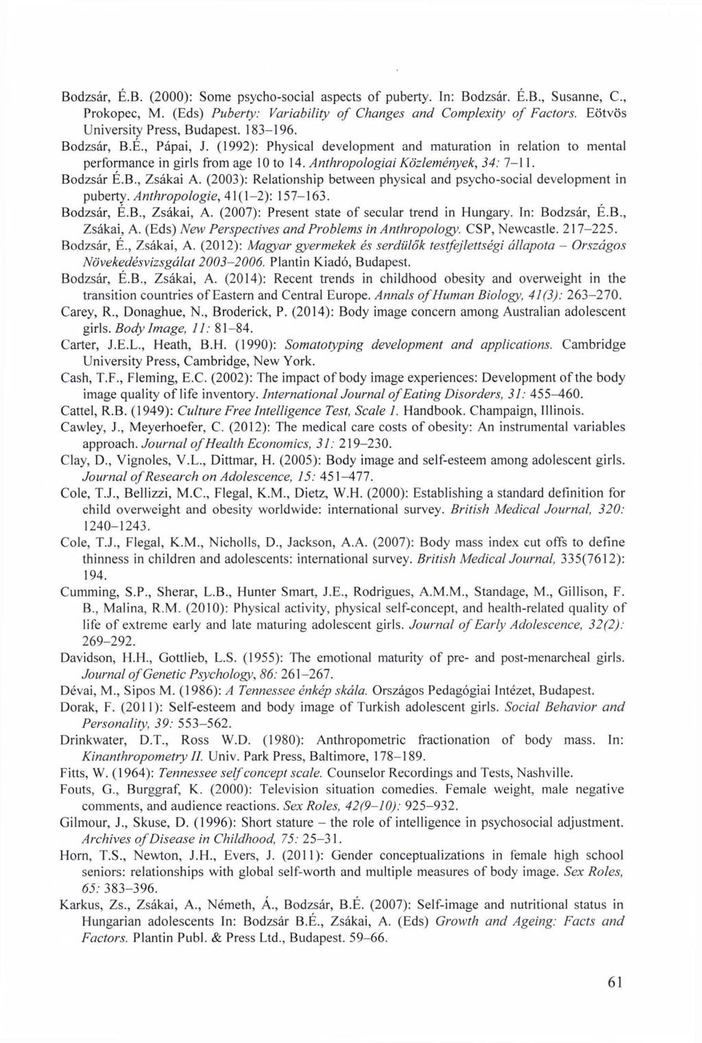 Bodzsár, É.B. (2000): Some psycho-social aspects of puberty. In: Bodzsár. É.B., Susanne, C., Prokopec, M. (Eds) Puberty: Variability o f Changes and Complexity o f Factors.