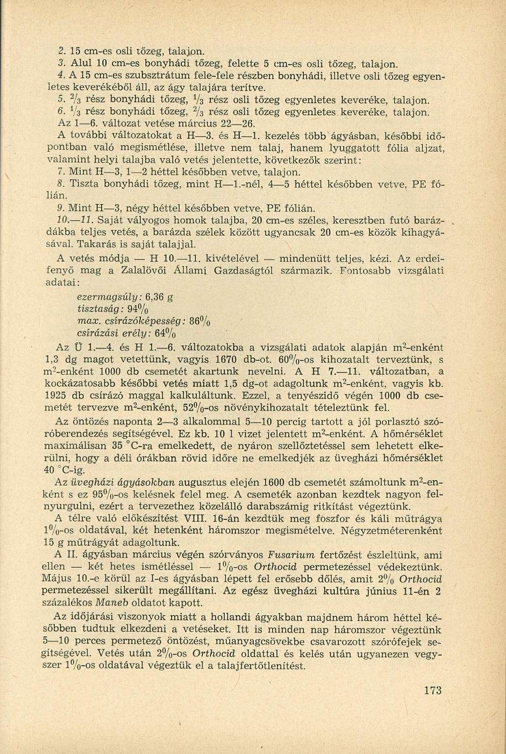 2. 15 cm-es osli tőzeg, talajon. 3. Alul 10 cm-es bonyhádi tőzeg, felette 5 cm-es osli tőzeg, talajon. 4.