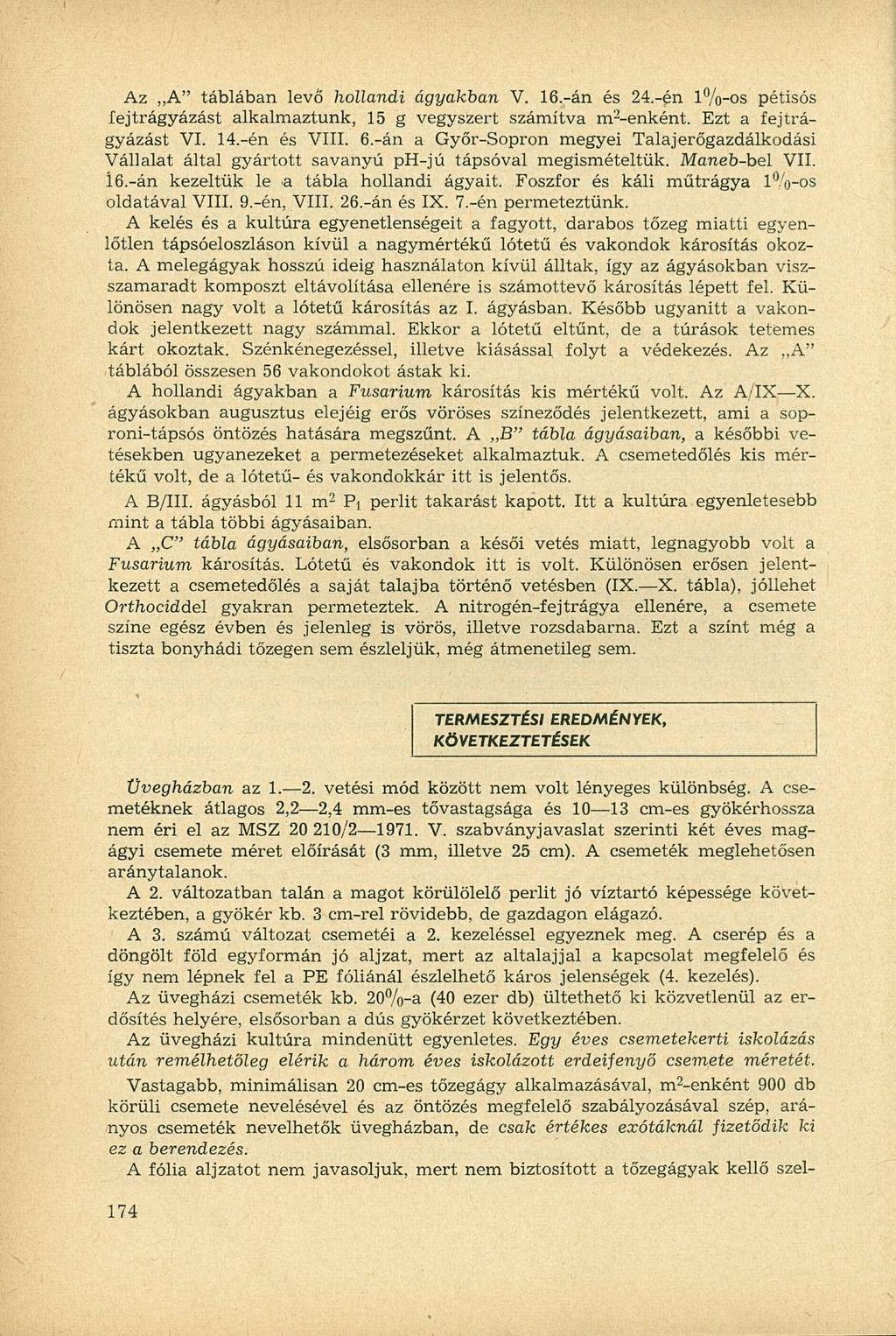 Az A" táblában levő hollandi ágyakban V. 16.-án és 24.-én 1%-os pétisós íejtrágyázást alkalmaztunk, 15 g vegyszert számítva m 2 -enként. Ezt a fejtrágyázást VI. 14.-én és VIII. 6.