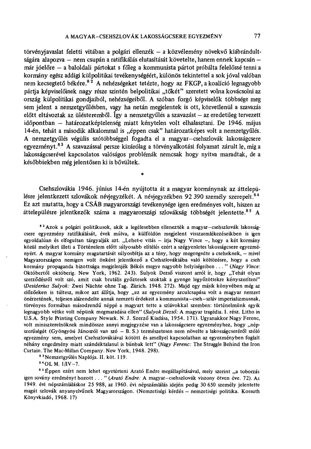 A MAGYAR-CSEHSZLOVÁK LAKOSSÁGCSERE EGYEZMÉNY 77 törvényjavaslat feletti vitában a polgári ellenzék - a közvélemény növekvő kiábrándultságára alapozva - nem csupán a ratifikálás elutasítását