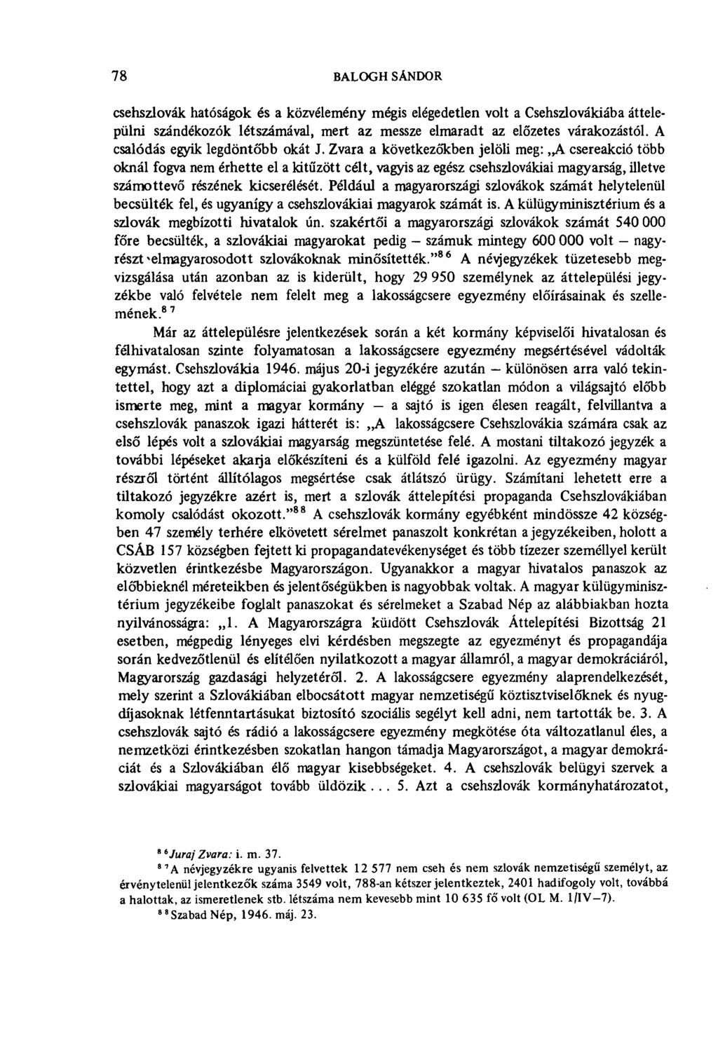 78 BALOGII SÁNDOR csehszlovák hatóságok és a közvélemény mégis elégedetlen volt a Csehszlovákiába áttelepülni szándékozók létszámával, mert az messze elmaradt az előzetes várakozástól.