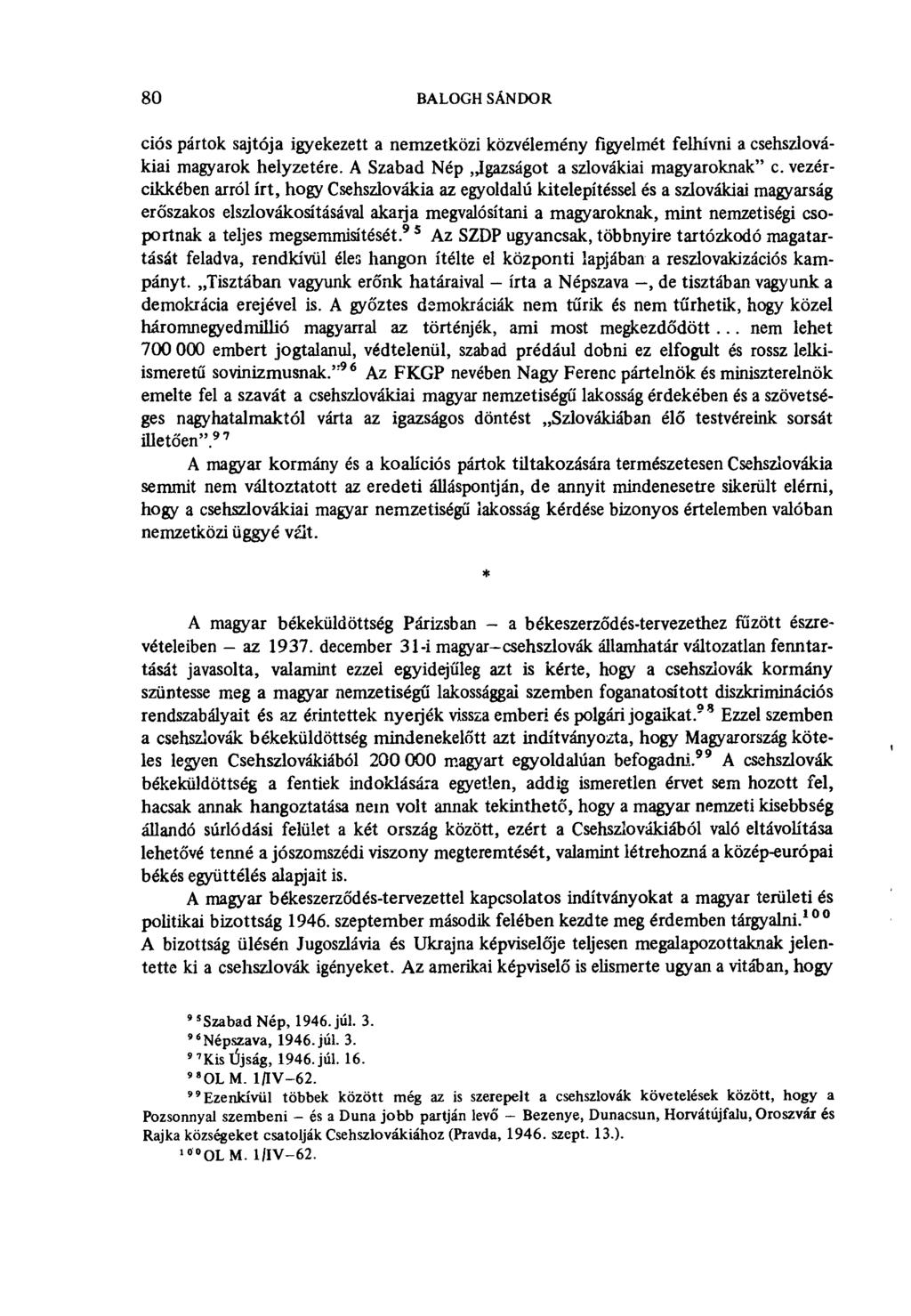 80 BALOGII SÁNDOR ciós pártok sajtója igyekezett a nemzetközi közvélemény figyelmét felhívni a csehszlovákiai magyarok helyzetére. A Szabad Nép Igazságot a szlovákiai magyaroknak" c.