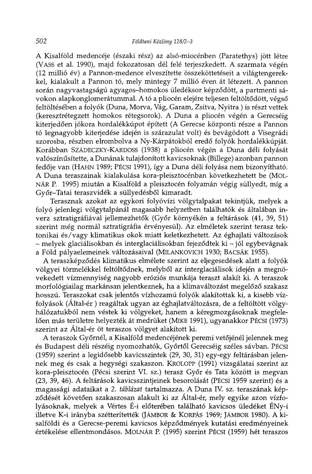 502 Földtani Közlöny 128/2-3 A Kisalföld medencéje (északi rész) az alsó-miocénben (Paratethys) jött létre (VASS et al. 1990), majd fokozatosan dél felé terjeszkedett.