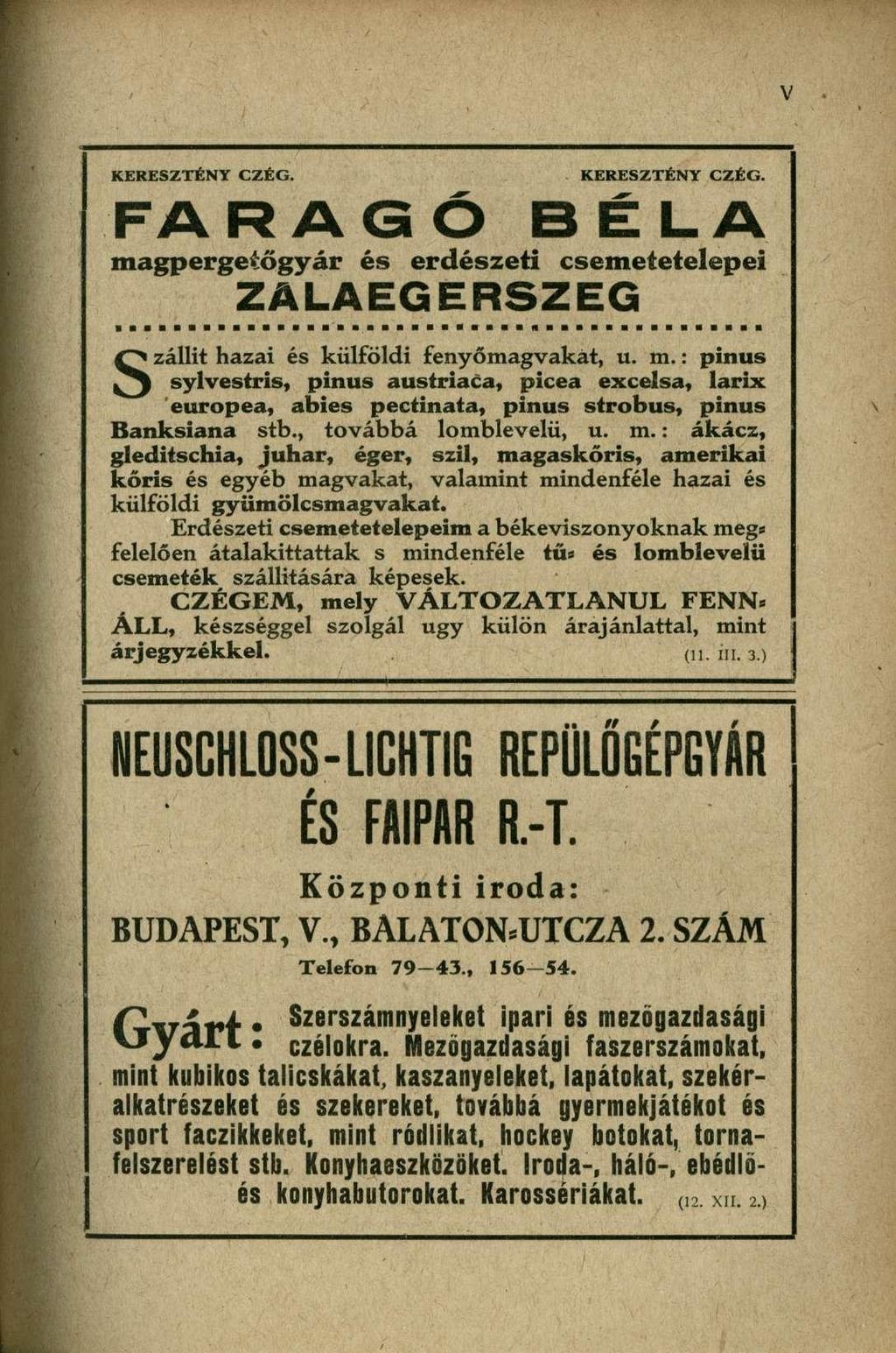 KERESZTÉNY CZÉG. KERESZTÉNY CZÉG. F A R A G Ó B É L A magpergetőgyár és erdészeti csemetetelepei E R S Z E G Szállít hazai és külföldi fenyőmagvakát, u. m.: pinus sylvestris, pinus ausíriaca, picea excelsa, larix europea, abies pectinata, pinus strobus, pinus Banksiana stb.