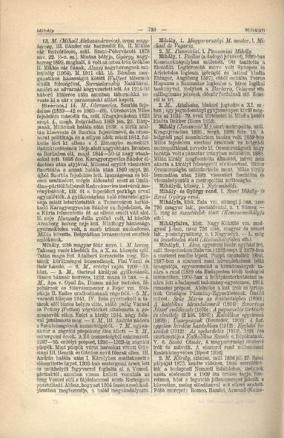 Mihály 738 Mihályfi 13, M. (Mihail Alekszandrovics), orosz nagy- Mihály, 1. Magyarországi M. mester, 1. Michael de Vngaria. Iverceg, III. Sándor cár harmadik fia, II. Miklós eár testvéröccse, szül.