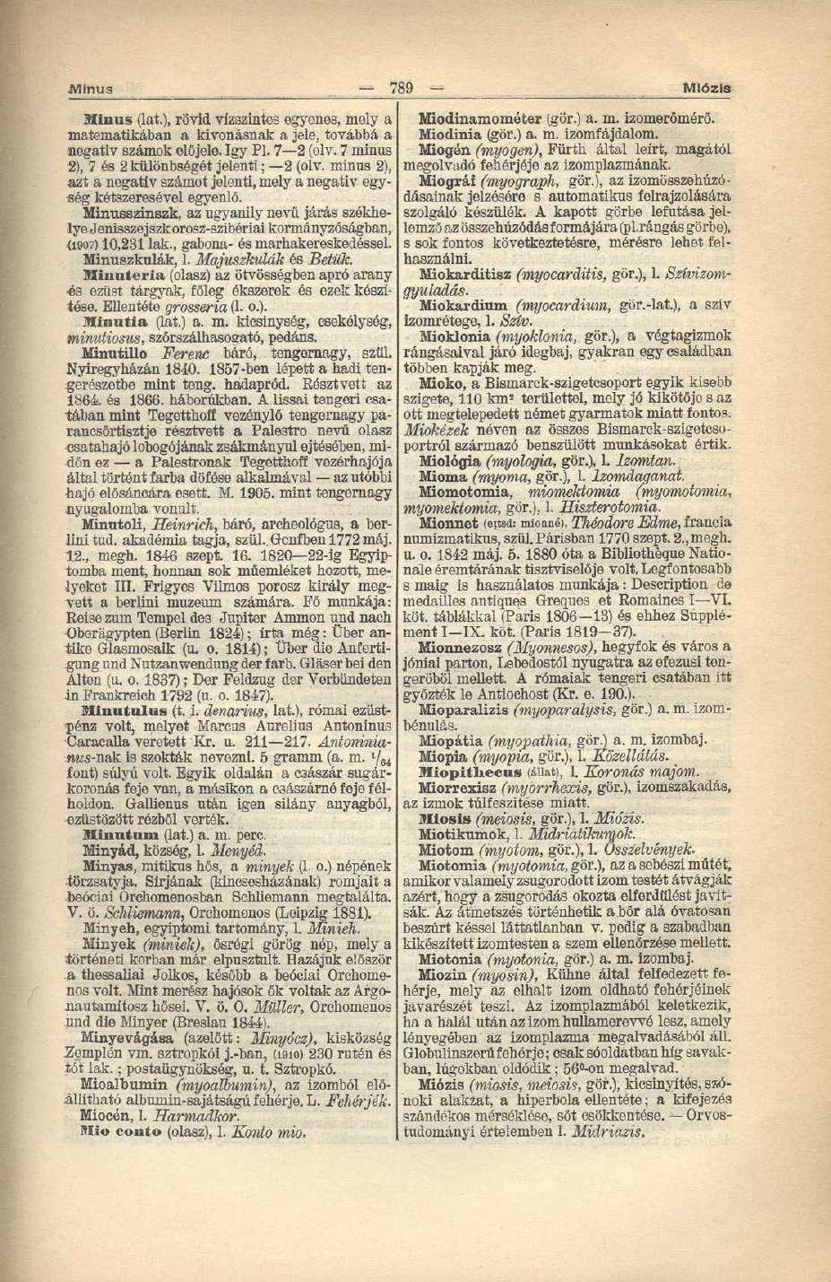 iwinus 789 Miózis Slimis (lat.), rövid vízszintes egyenes, mely a matematikában a kivonásnak a jele, továbbá a negatív számok előjele. így Pl. 7 2 (olv. 7 minus 2), 7 és 2 különbségét jelenti; 2 (olv.