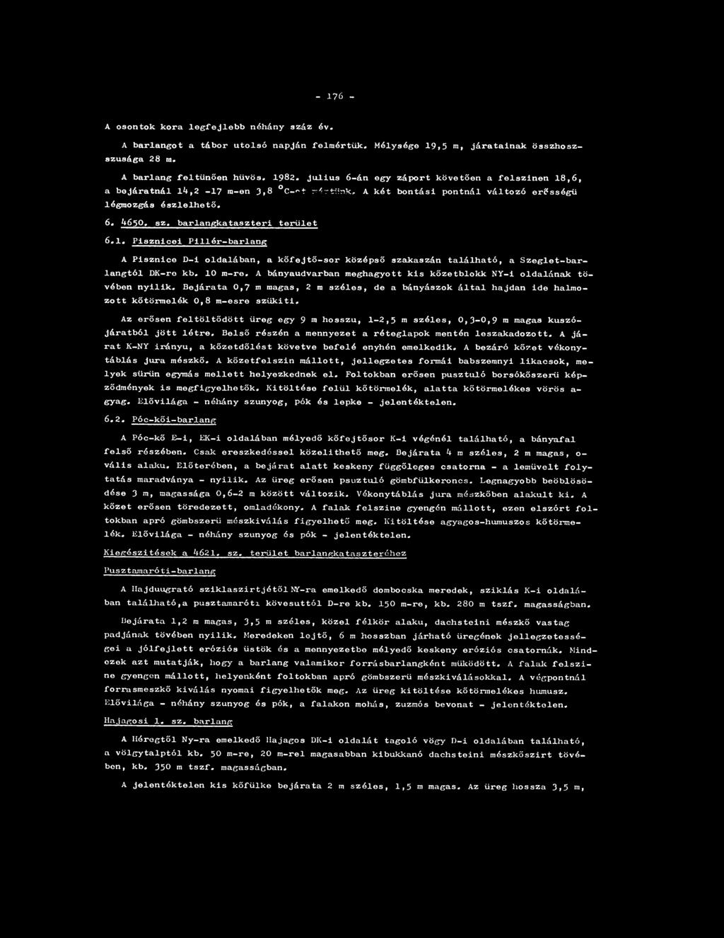 - 176 - A osontok kora legfejlebb néhány száz év. A barlangot a tábor utolsó napján felmértük. Mélysége 19,5 m, járatainak összhoszszusága 28 m. A barlang feltűnően hűvös. 1982.