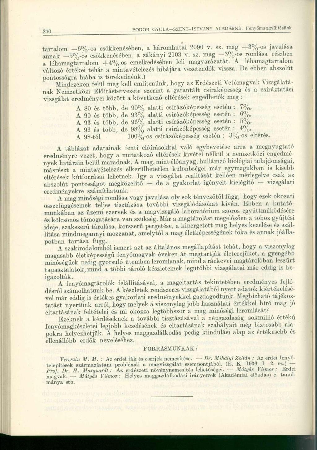 tartalom 6%-os csökkenésében, a háromhutai 2090 v. sz. mag -f-3%-os javulása annak 5%-os csökkenésében, a zákányi 2103 v. sz. mag 3%-os romlása részben a léhamagtartalom -{-4%-os emelkedésében leli magyarázatát.