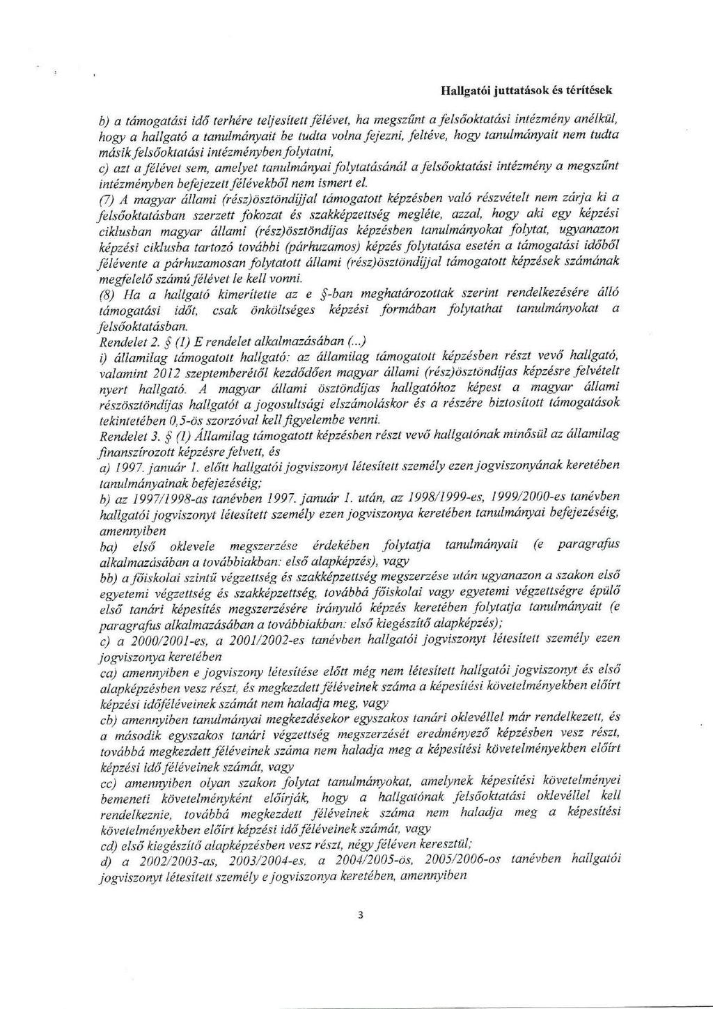 Hallgatói juttatások és térítések b) a támogatási idő terhére teljesített félévet, ha megszíínt a felsőoktatási intézmény anélkül, hogy a hallgató a tanulmányait be tudta volna fejezni, feltéve, hogy
