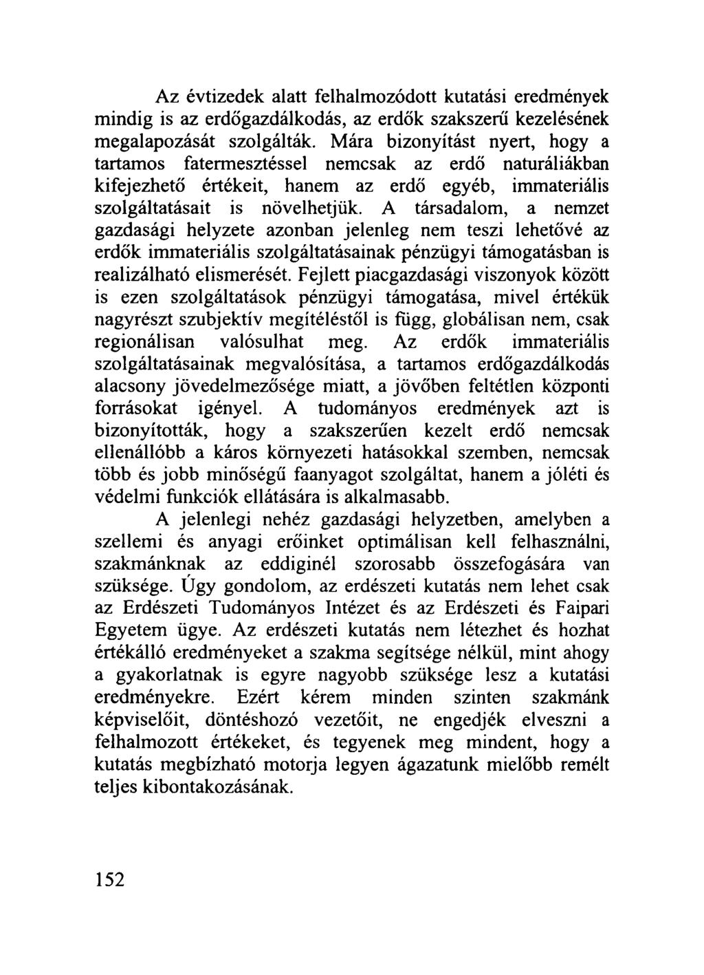 Az évtizedek alatt felhalmozódott kutatási eredmények mindig is az erdőgazdálkodás, az erdők szakszerű kezelésének megalapozását szolgálták.