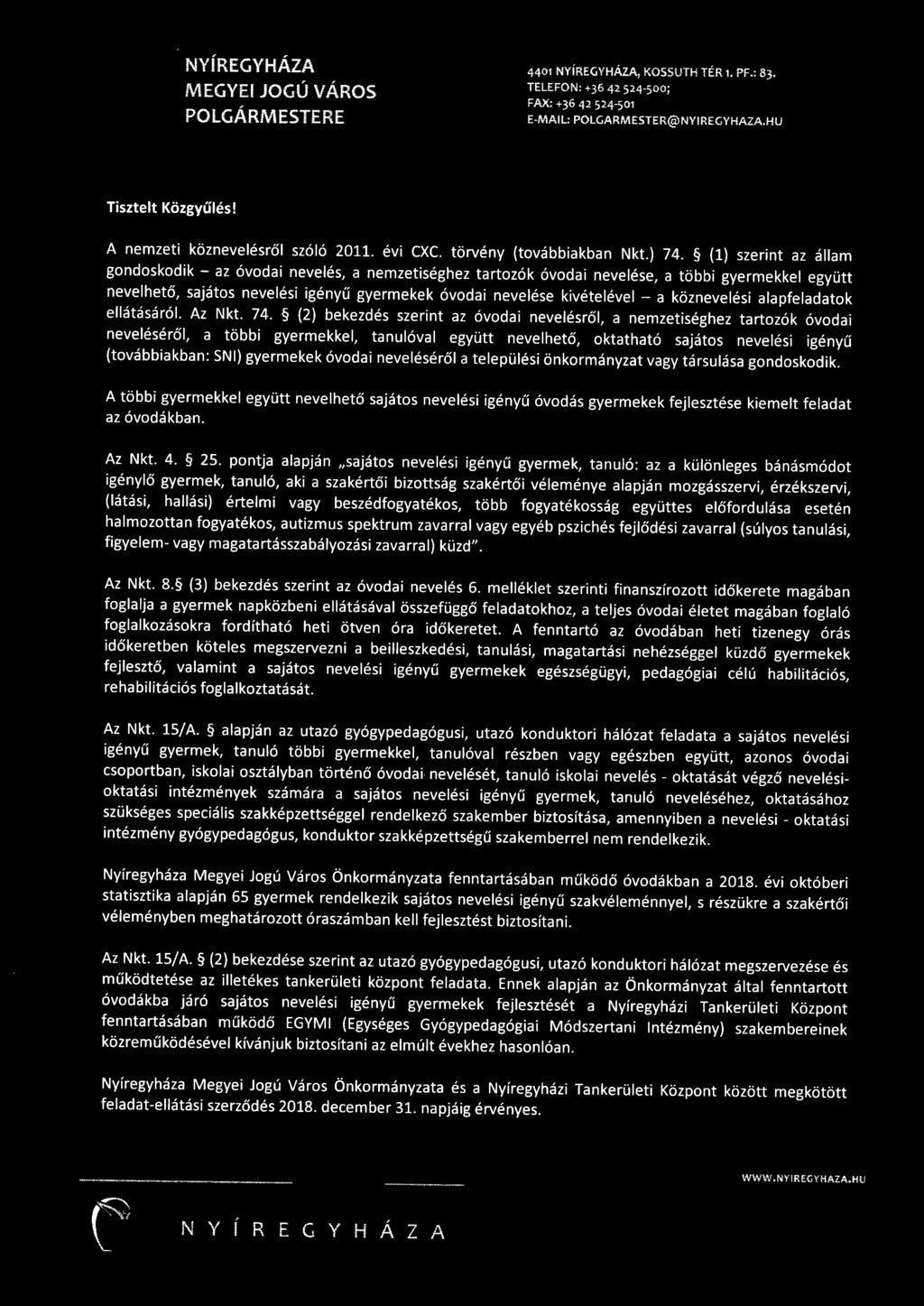 (1) szerint az állam gondoskodik - az óvodai nevelés, a nemzetiséghez tartozók óvodai nevelése, a többi gyermekkel együtt nevelhető, sajátos nevelési igényű gyermekek óvodai nevelése kivételével - a