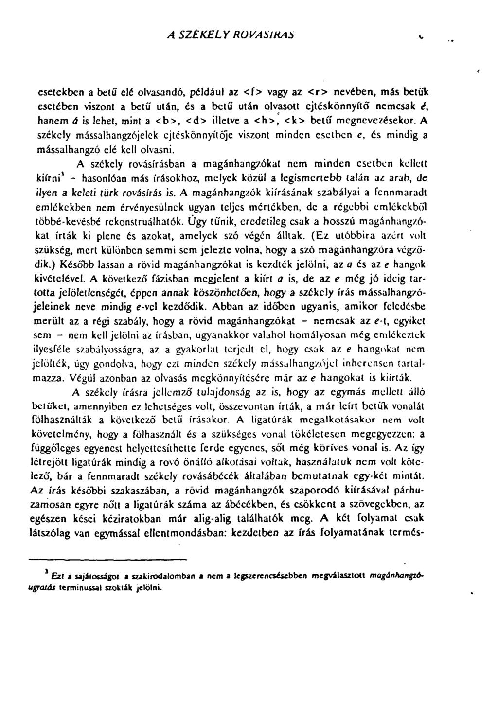 A SZEKELY RU VAS RAS esetekben a betű elé olvasandó, például az <f> vagy az <r> nevében, más betűk esetében viszont a betű után, és a betű után olvasott ejtéskönnyító' nemcsak é, hanem á is lehet,