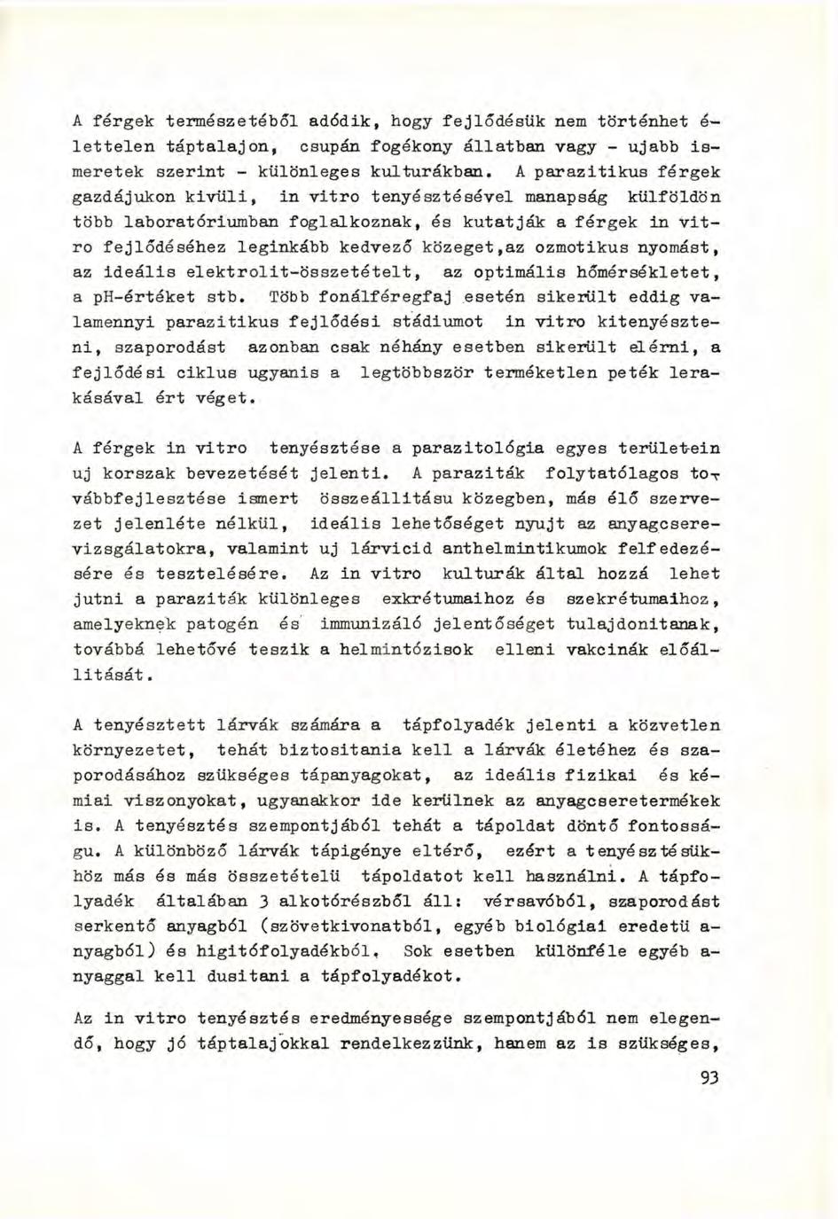 A férgek természetéből adódik, hogy fejlődésük nem történhet é- lettelen táptalajon, csupán fogékony állatban vagy - ujabb ismeretek szerint - különleges kultúrákban.