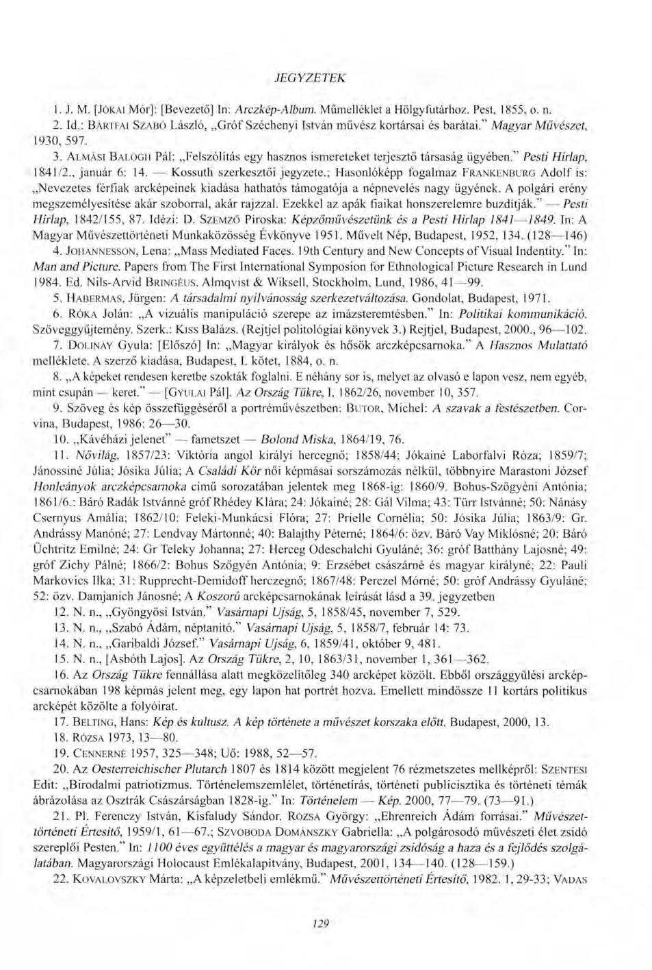 JEGYZETEK 1. J. M. [JÓKAI Mór]: [Bevezető] In: Arczkép-Album. Műmelléklet a Hölgyfutárhoz. Pest, 1855, o. n. 2. Id.: BÁRTFAI SZABÓ László, Gróf Széchenyi István művész kortársai és barátai.