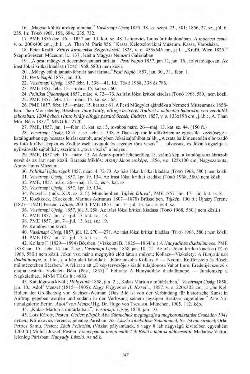 16. Magyar költők arckép-albuma." Vasárnapi Újság 1855. 38. sz. szept. 23., 301; 1856, 27. sz., júl. 6. 235. In: TÖRŐ 1968, 158, 684.; 235, 732. 17. PME 1856 dec. 16. 1857 jan. 13. kat. sz. 48.