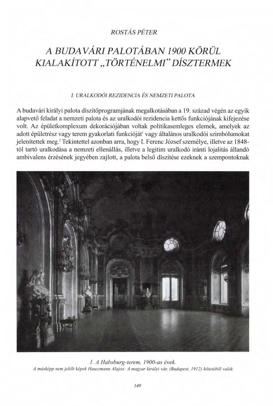 ROSTÁS PÉTER A BUDAVÁRI PALOTÁBAN 1900 KÖRÜL KIALAKÍTOTT TÖR TÉNELMI" DÍSZTERMEK I. URALKODÓI REZIDENCIA ÉS NEMZETI PALOTA A budavári királyi palota díszítőprogramjának megalkotásában a 19.