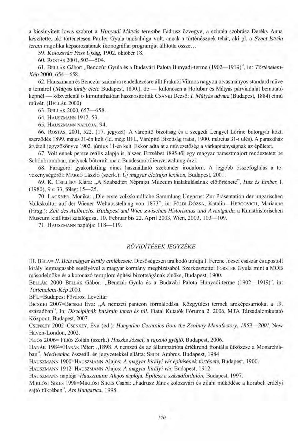 a kicsinyített lovas szobrot a Hunyadi Mátyás terembe Fadrusz özvegye, a szintén szobrász Deréky Anna készítette, aki történetesen Pauler Gyula unokahúga volt, annak a történésznek tehát, aki pl.