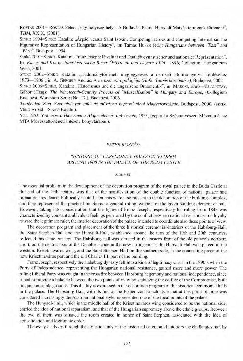 ROSTÁS 2001= ROSTÁS Péter: Egy helyiség helye. A Budavári Palota Hunyadi Mátyás-termének története", TBM, XXIX, (2001). SINKÓ 1994=SINKÓ Katalin: Árpád versus Saint István.
