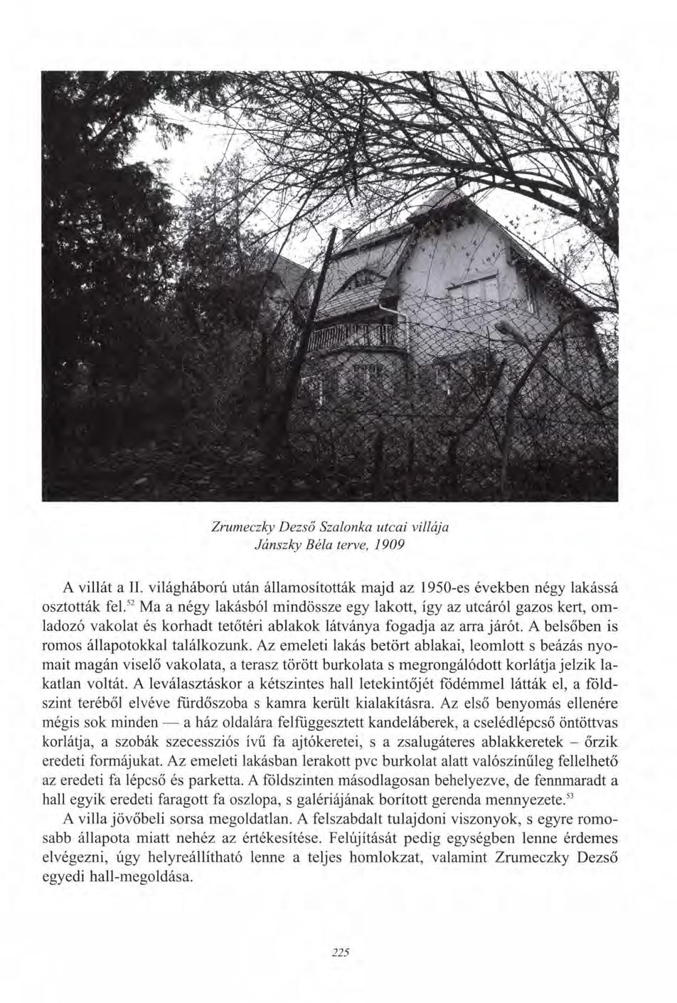 Zrumeczky Dezső Szalonka utcai villája Jánszky Béla terve, 1909 A villát a II. világháború után államosították majd az 1950-es években négy lakássá osztották fel.