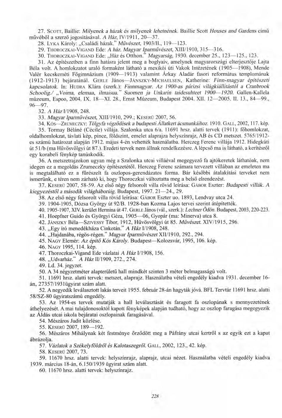 27. SCOTT, Baillie: Milyenek a házak és miiyenek lehetnének. Baillie Scott Houses and Gardens című művéből a szerző jogosításával. A Ház, IV71911, 20 37. 28. LYKA Károly: Családi házak.