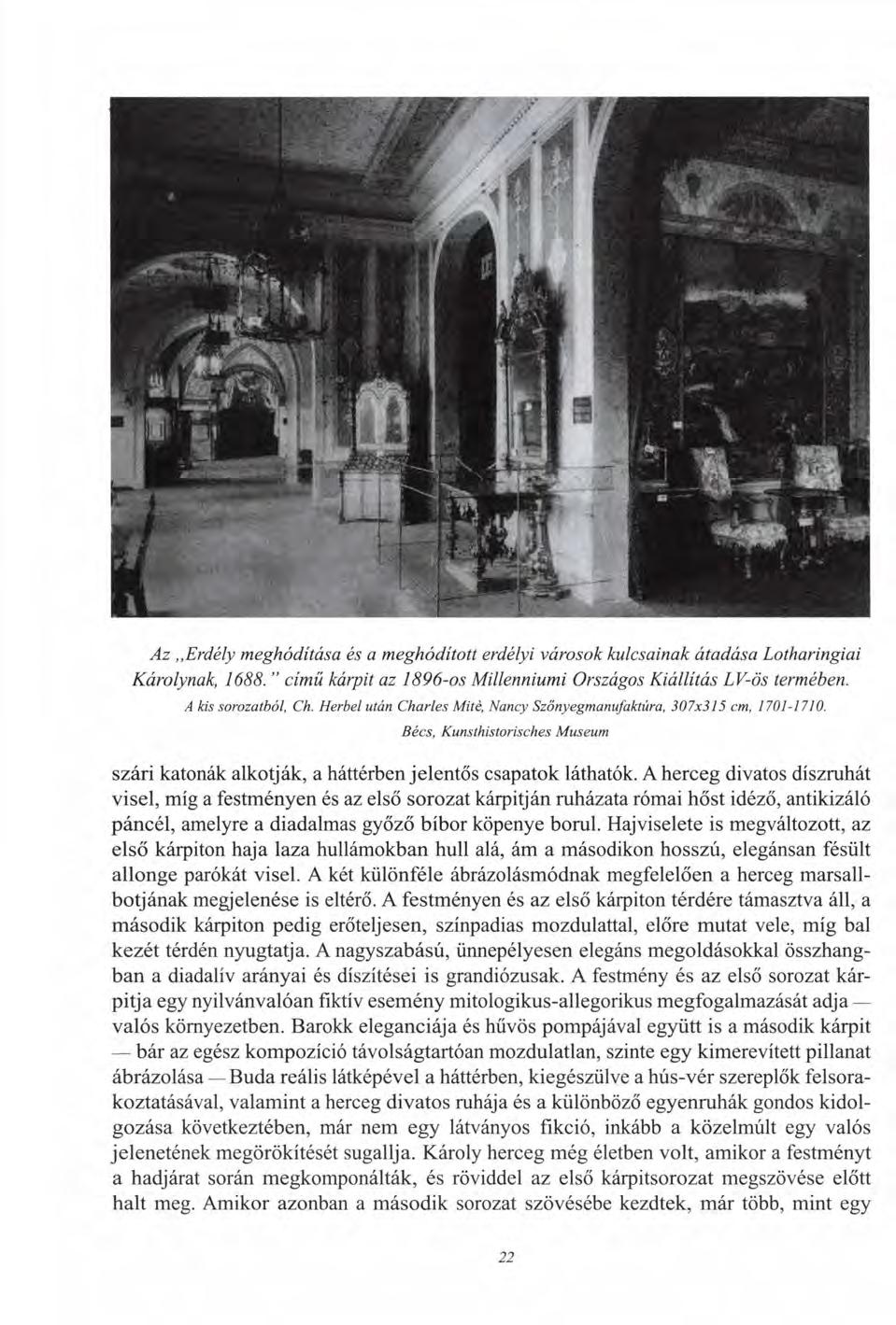 Az,,Erdély meghódítása és a meghódított erdélyi városok kulcsainak átadása Lotharingiai Károlynak, 1688. " című kárpit az 1896-os Millenniumi Országos Kiállítás LV-ös termében. A kis sorozatból, Ch.
