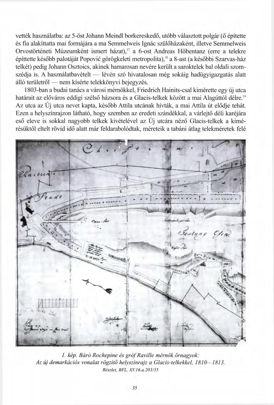 vették használatba: az 5-öst Johann Meindl borkereskedő, utóbb választott polgár (ő építette és fia alakíttatta mai formájára a ma Semmelweis Ignác szülőházaként, illetve Semmelweis Orvostörténeti