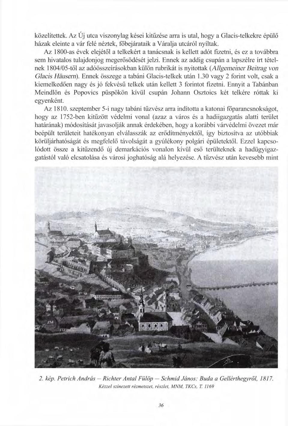 közelítettek. Az Új utca viszonylag kései kitűzése arra is utal, hogy a Glacis-telkekre épülő házak eleinte a vár felé néztek, főbejárataik a Váralja utcáról nyíltak.