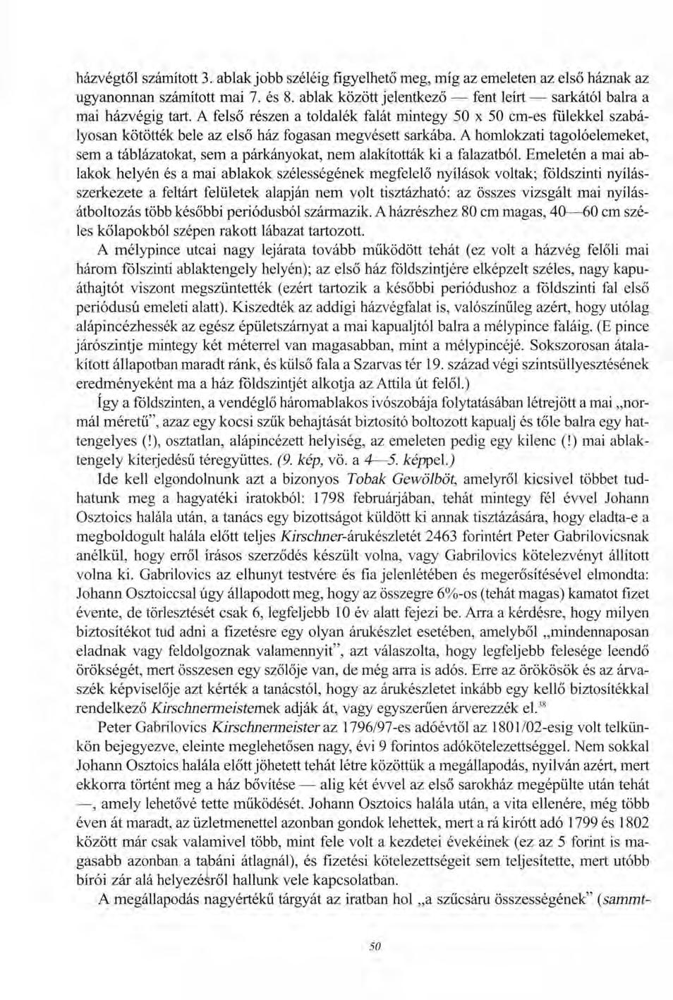 házvégtől számított 3. ablak jobb széléig figyelhető meg, míg az emeleten az első háznak az ugyanonnan számított mai 7. és 8. ablak között jelentkező fent leírt sarkától balra a mai házvégig tart.