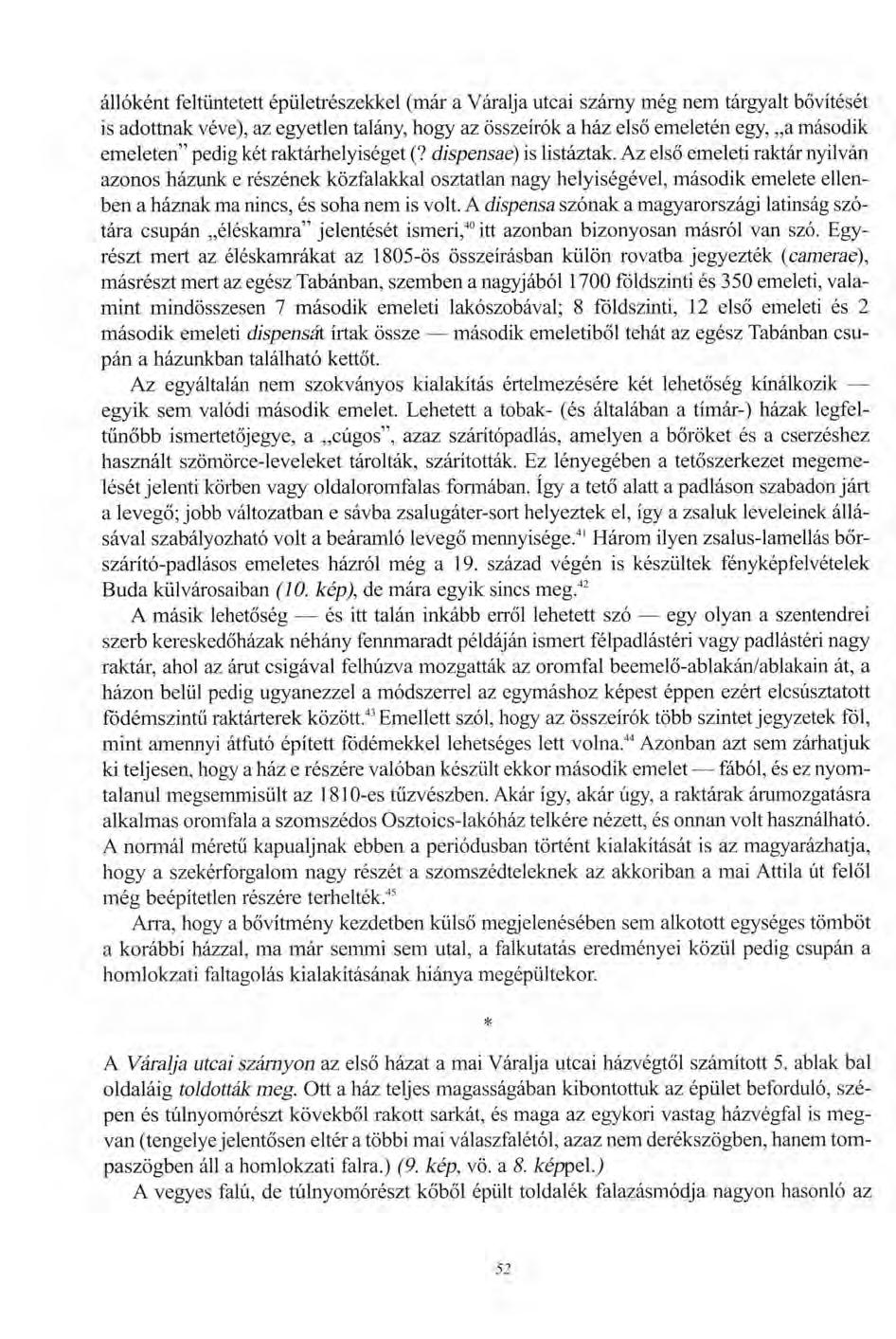 állóként feltüntetett épületrészekkel (már a Váralja utcai szárny még nem tárgyalt bővítését is adottnak véve), az egyetlen talány, hogy az összeírok a ház első emeletén egy, a második emeleten"