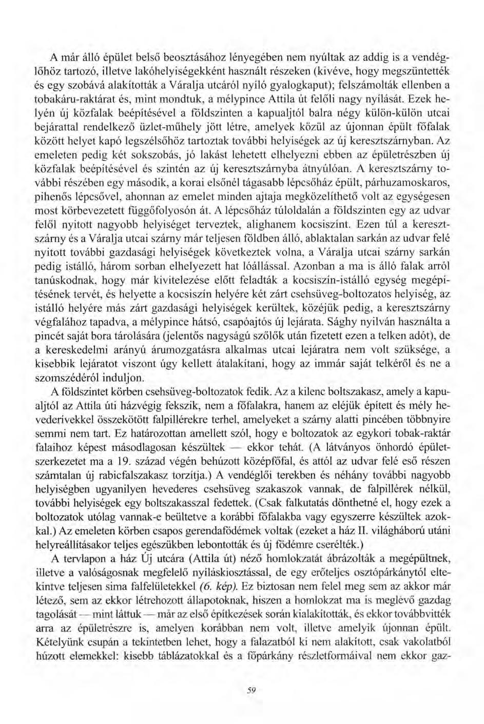 A már álló épület belső beosztásához lényegében nem nyúltak az addig is a vendéglőhöz tartozó, illetve lakóhelyiségekként használt részeken (kivéve, hogy megszüntették és egy szobává alakították a