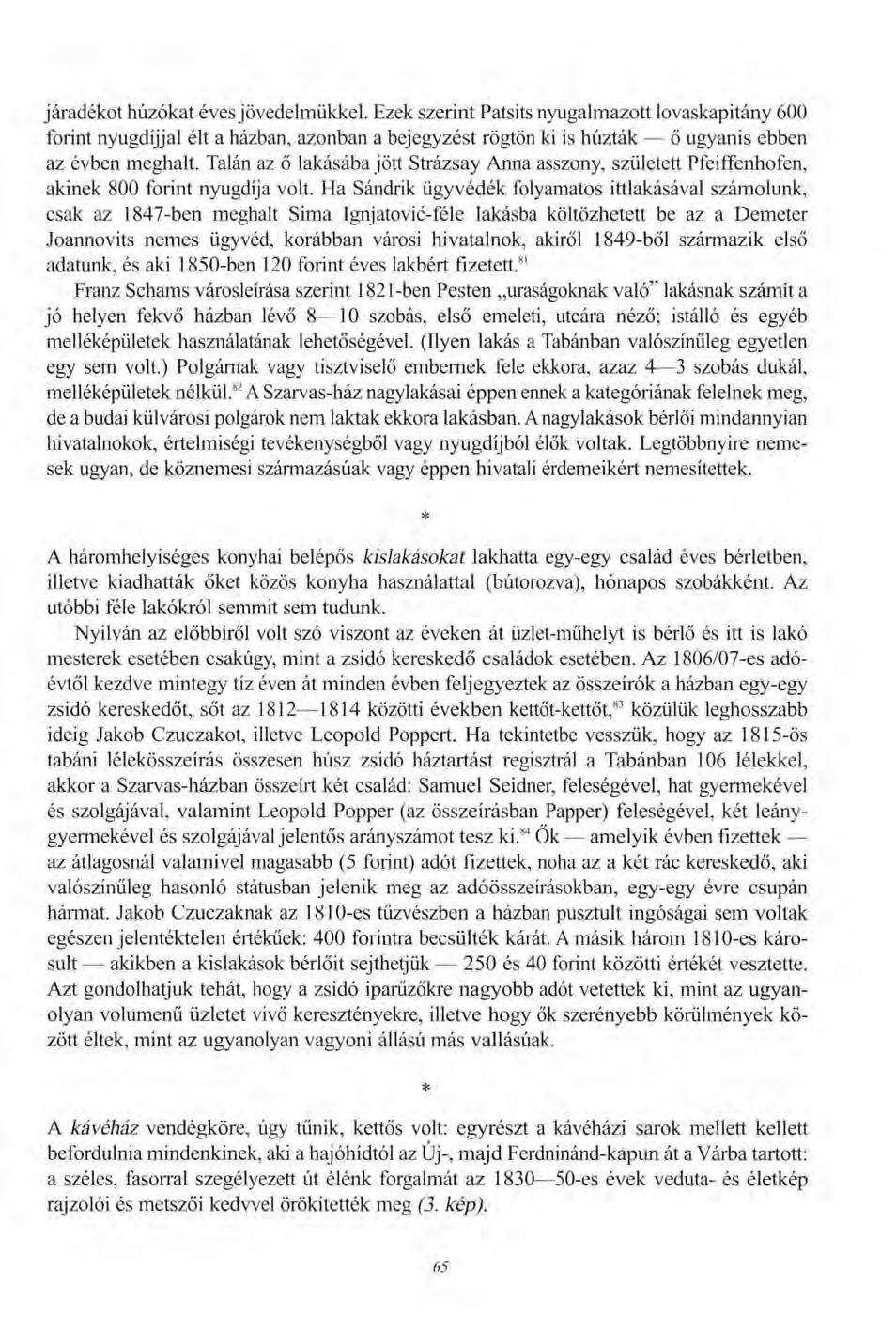 járadékot húzókat éves jövedelmükkel. Ezek szerint Patsits nyugalmazott lovaskapitány 600 forint nyugdíjjal élt a házban, azonban a bejegyzést rögtön ki is húzták ő ugyanis ebben az évben meghalt.