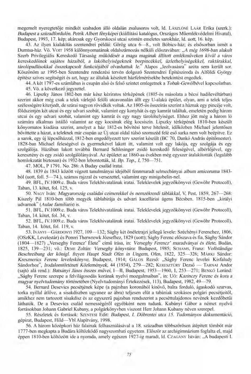 megemelt nyeregtetője mindkét szabadon álló oldalán zsalusoros volt, ld. LÁSZLÓNÉ LAÁR Erika (szerk.): Budapest a századfordulón.