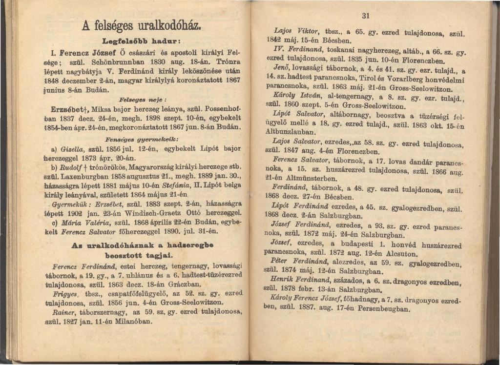 A felséges uralkodóház. Legtel.abb had1lr: I. Ferencz József Ő császári és apostoli királyi Fel Bége i szül. Sohönbrnnnban 18~ aug. 1.~~. Trónra tépett nagybátyja V.