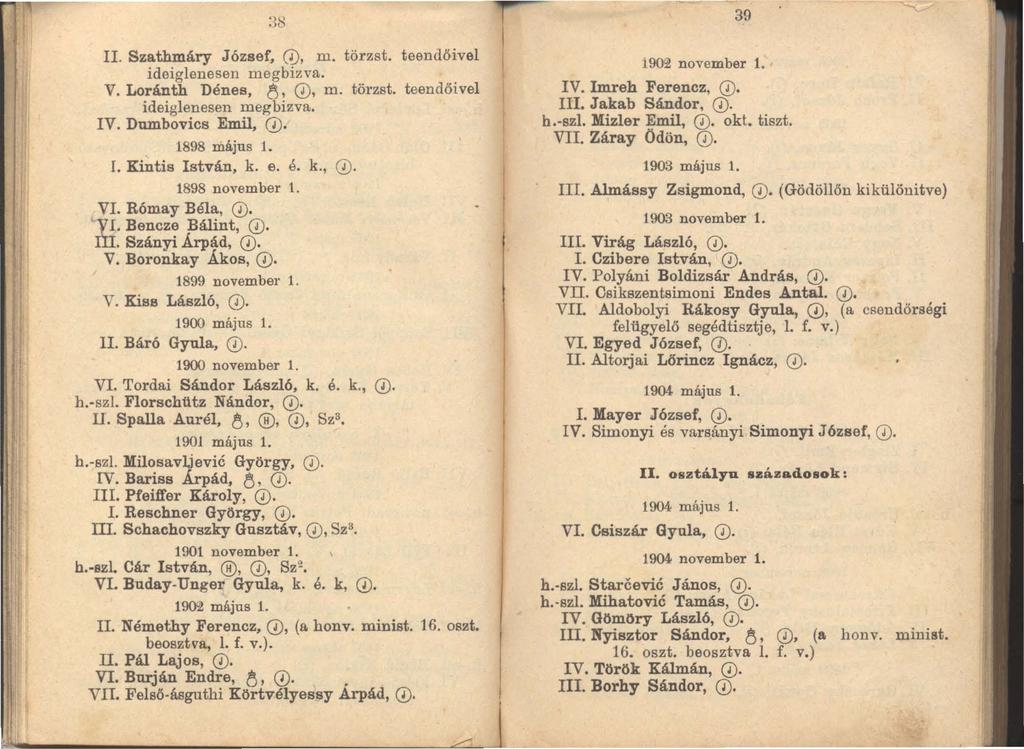 39 II. Szathmáry József, CD, m. törzst. teendőivel ideiglenesen megbizva. V. Loránth Dénes, 8, 0, m. törzst. teendőivel ideiglenesen megbizva. IV. Dumbovics Emil, 0. 1898 május 1. r. Kintis István, k.