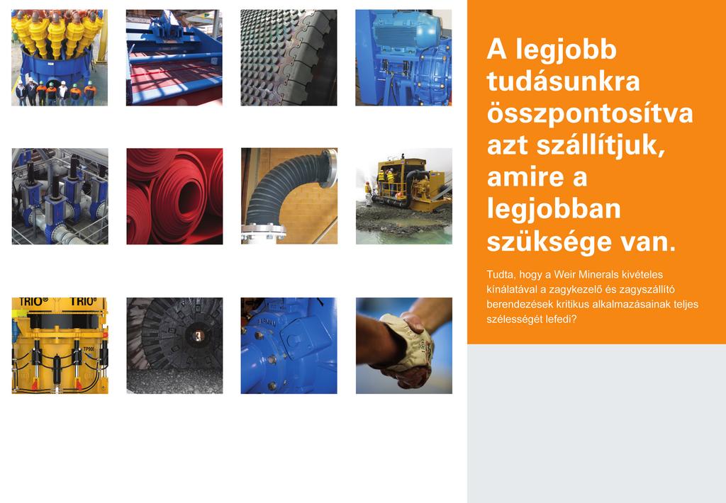 LINATEX Gumitermékek VULCO Kopásálló malombélések ISOGATE Zagyszelepek TRIO Aprító berendezések WARMAN Centrifugális zagyszivattyúk LINATEX Gumicsövek ENDURON Nagynyomású őrlőhengerek WEIR MINERALS