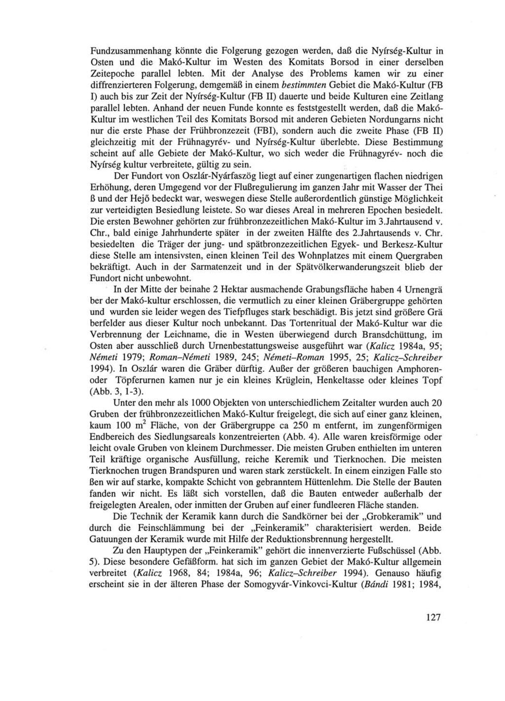 Fundzusammenhang könnte die Folgerung gezogen werden, daß die Nyírség-Kultur in Osten und die Makó-Kultur im Westen des Komitats Borsod in einer derselben Zeitepoche parallel lebten.