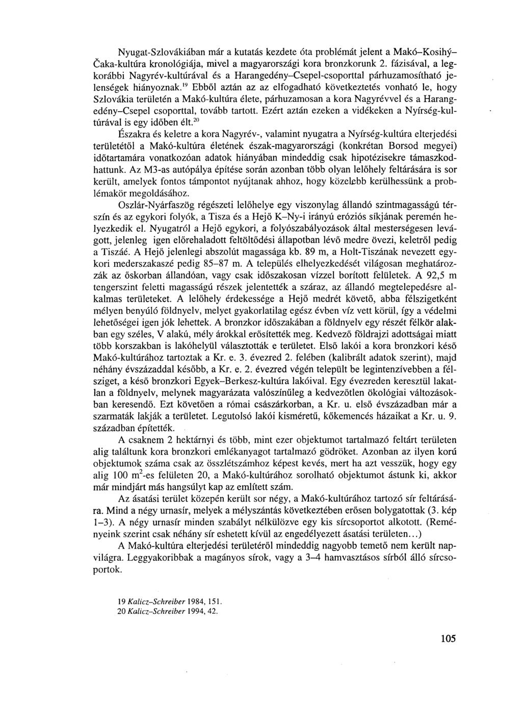 Nyugat-Szlovákiában már a kutatás kezdete óta problémát jelent a Makó-Kosihy- Caka-kultúra kronológiája, mivel a magyarországi kora bronzkorunk 2.
