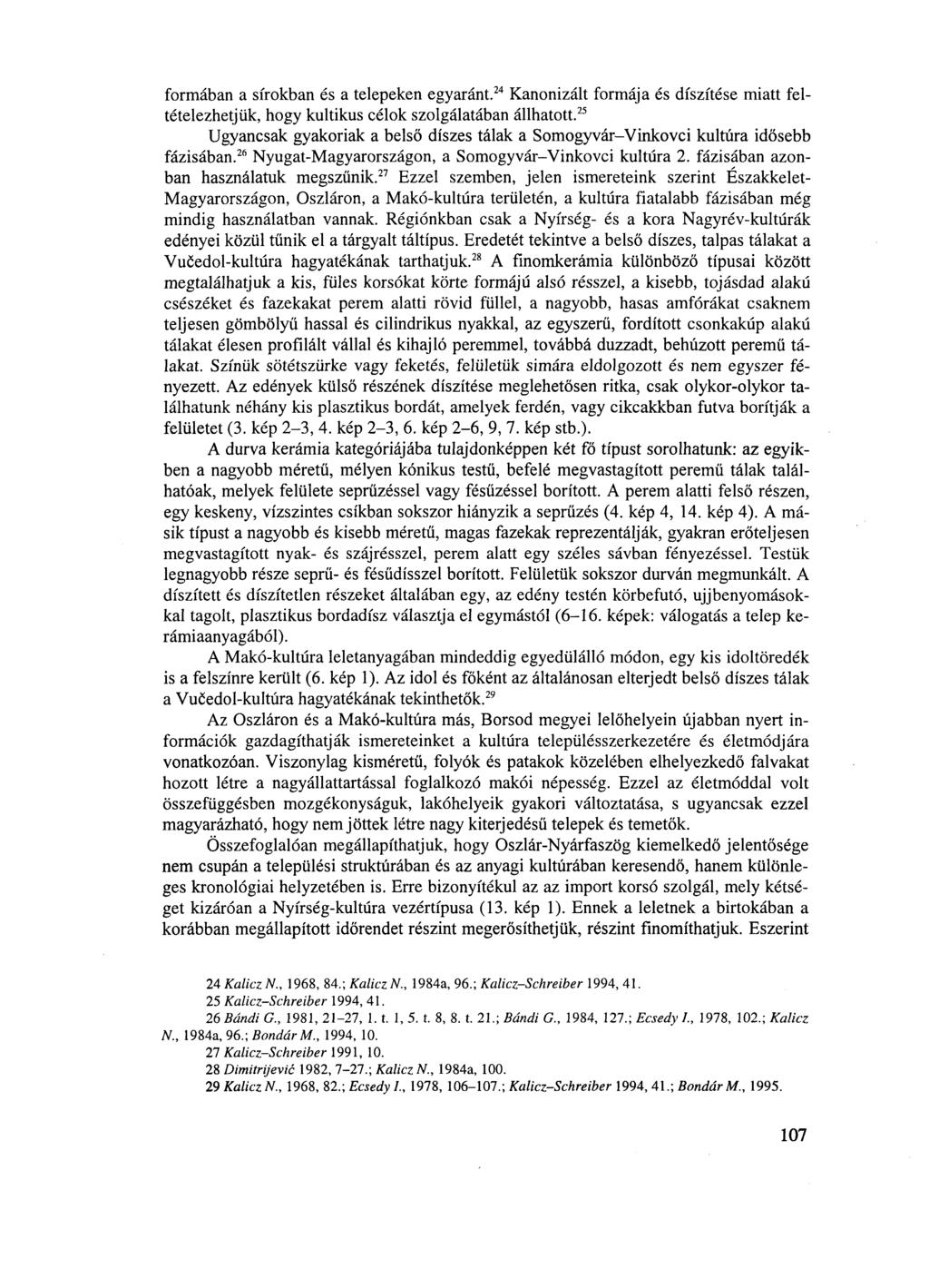 formában a sírokban és a telepeken egyaránt. 24 Kanonizált formája és díszítése miatt feltételezhetjük, hogy kultikus célok szolgálatában állhatott.