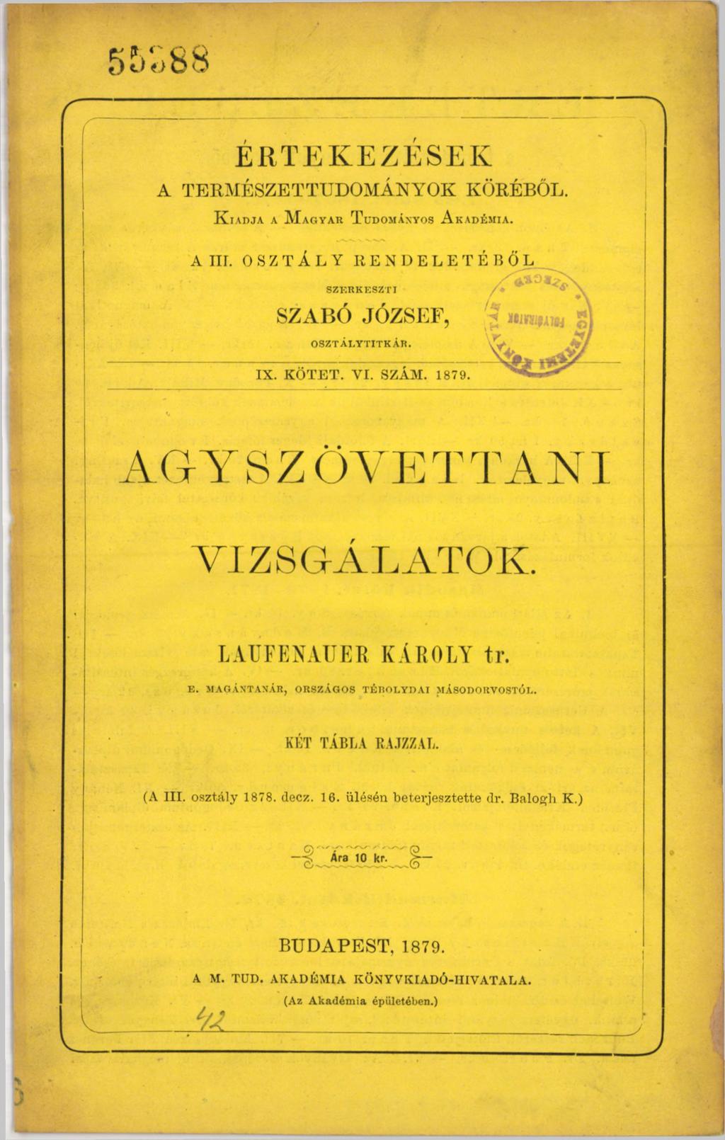 5bS88 E RT E KEZE SE К A TERM ÉSZETTUDOM ÁNYOK KÖRÉBŐL. K iadja a M agyar T udományos A kadémia. А ПГ. OSZTÁLY RENDELETÉBŐL SZERKESZTI SZABÓ JÓZSEF, OSZT A LYTITK AR. IX. KÖTET. VI. SZÁM. 1879.