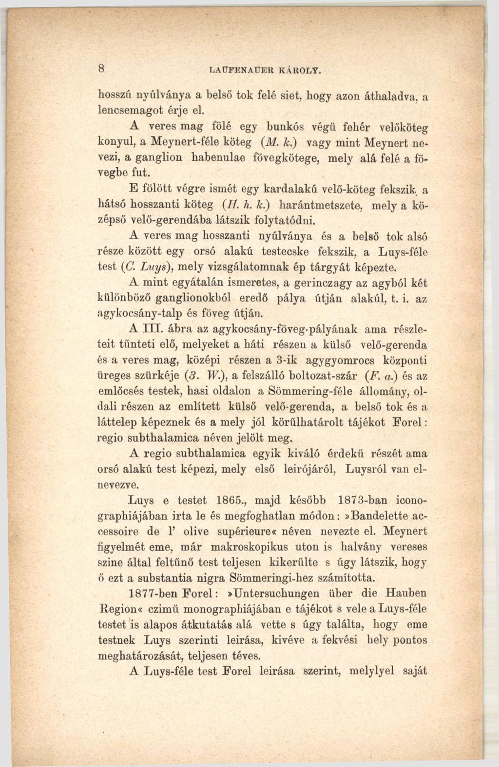 8 LAtTFENAÜER KAROLY. hosszú nyúlványa a belső tok felé siet, hogy azon áthaladva, a lencsemagot érje el. A veres mag fölé egy hunkós végű fehér velőköteg ko
