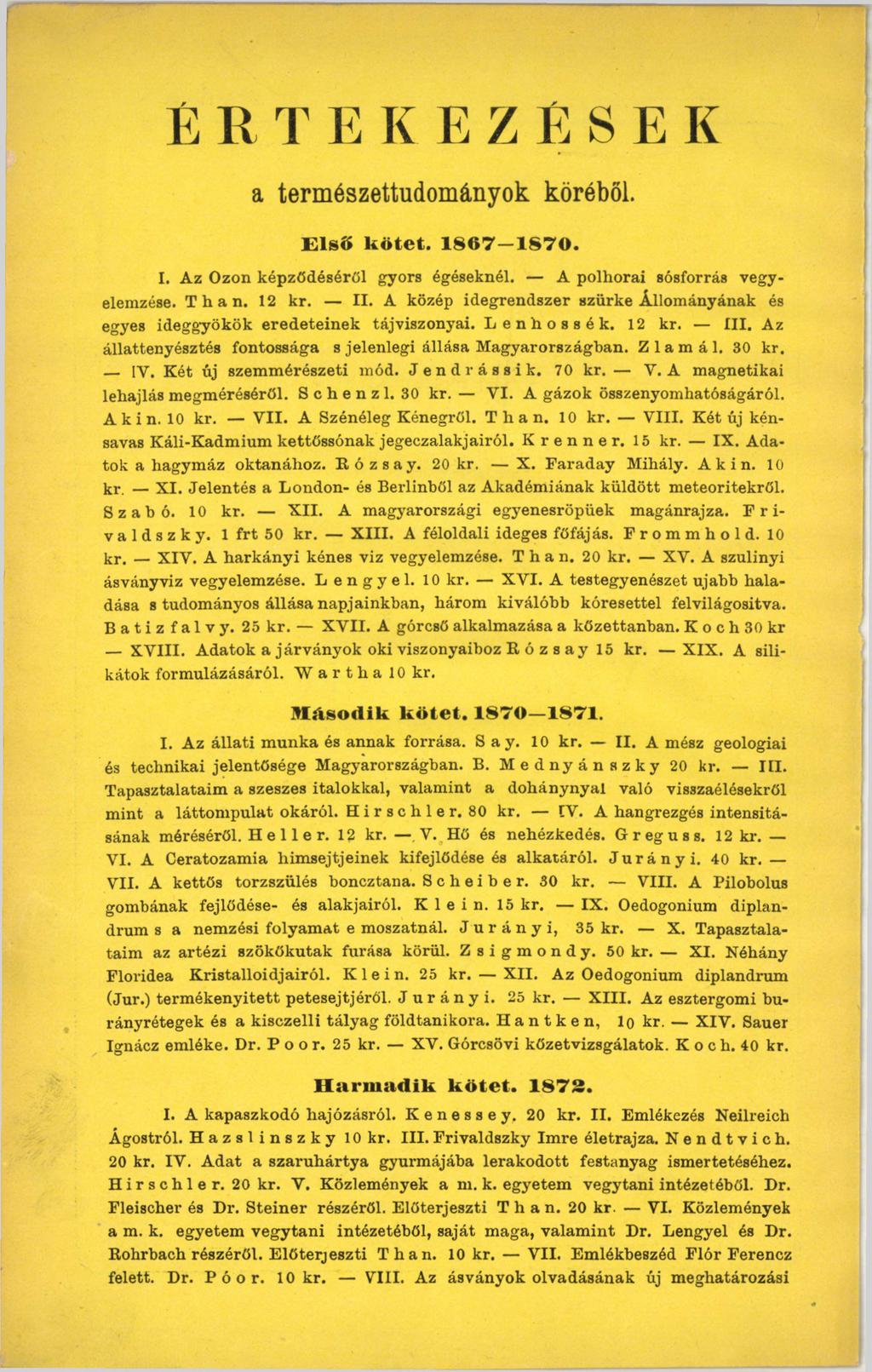 É R T EKEZESEK a természettudományok köréből. Első kötet. 1867 1870. I. Az Ózon képződéséről gyors égéseknél. A polhorai sósforrás vegyelemzése. Than. 12 kr. II.